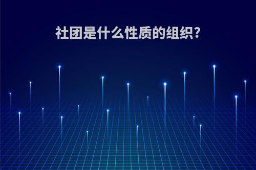 社团是什么性质的组织?