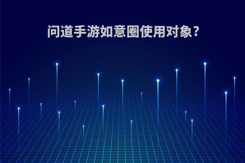 问道手游如意圈使用对象?