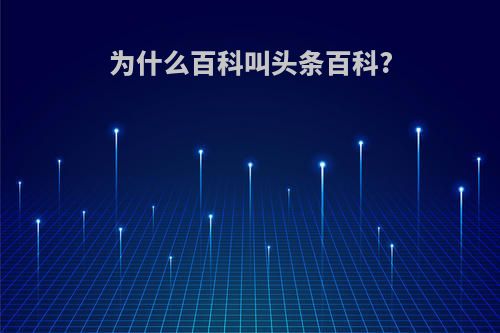 为什么百科叫头条百科?