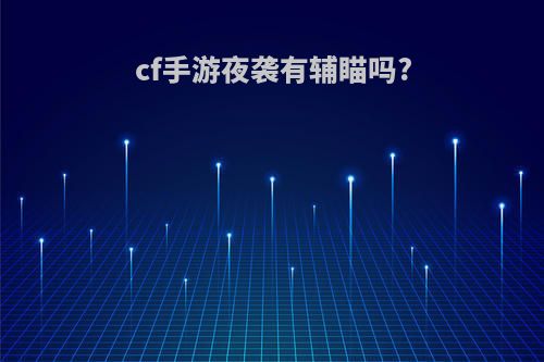cf手游夜袭有辅瞄吗?