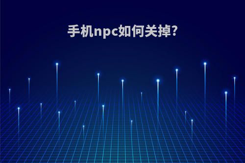 手机npc如何关掉?