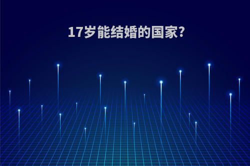 17岁能结婚的国家?