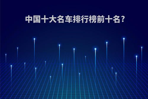 中国十大名车排行榜前十名?