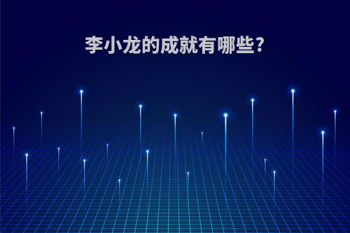 李小龙的成就有哪些?