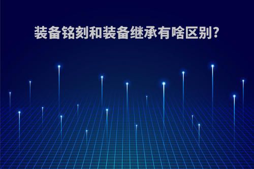 装备铭刻和装备继承有啥区别?