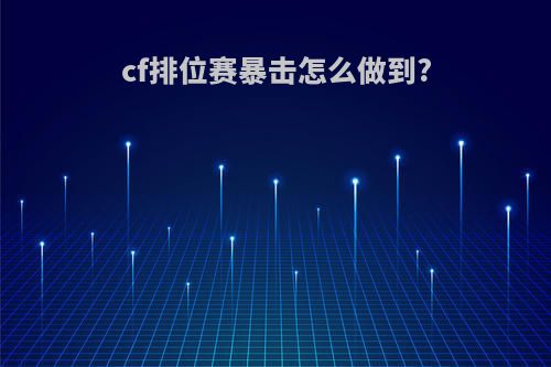 cf排位赛暴击怎么做到?