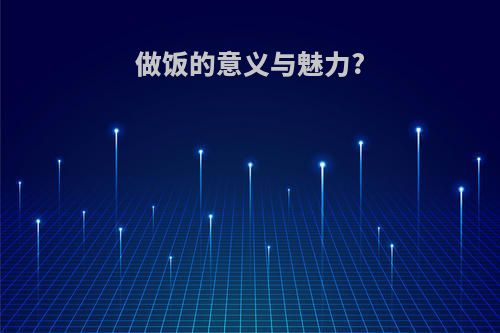 做饭的意义与魅力?