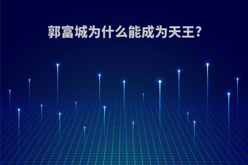 郭富城为什么能成为天王?