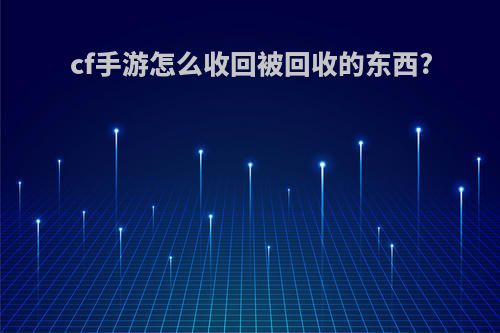 cf手游怎么收回被回收的东西?