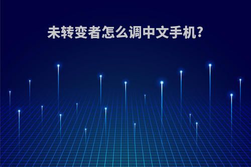 未转变者怎么调中文手机?