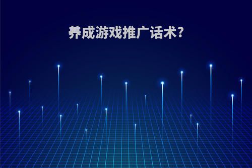 养成游戏推广话术?