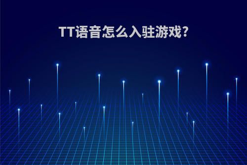 TT语音怎么入驻游戏?
