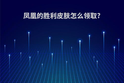 凤凰的胜利皮肤怎么领取?