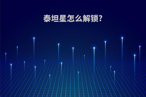 泰坦星怎么解锁?