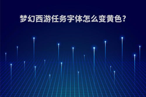 梦幻西游任务字体怎么变黄色?
