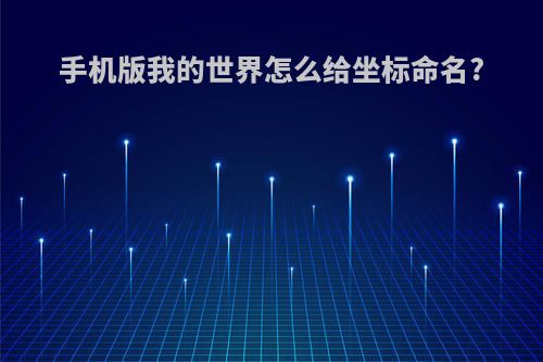 手机版我的世界怎么给坐标命名?