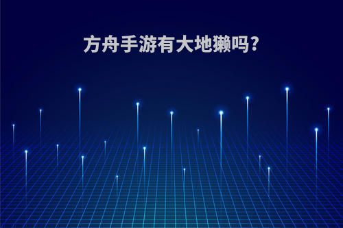 方舟手游有大地獭吗?