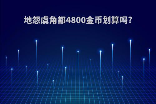地怨虞角都4800金币划算吗?