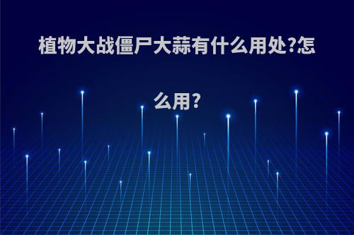植物大战僵尸大蒜有什么用处?怎么用?
