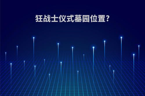 狂战士仪式墓园位置?