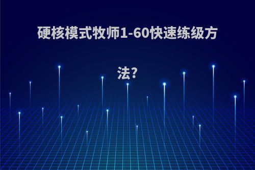硬核模式牧师1-60快速练级方法?