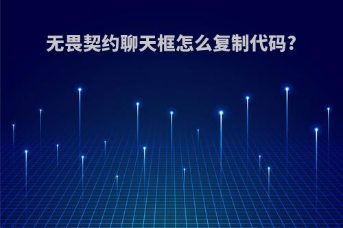 无畏契约聊天框怎么复制代码?