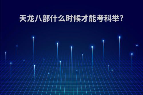 天龙八部什么时候才能考科举?