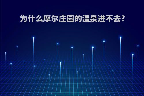 为什么摩尔庄园的温泉进不去?