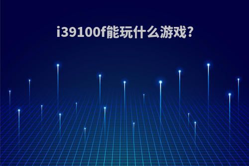 i39100f能玩什么游戏?