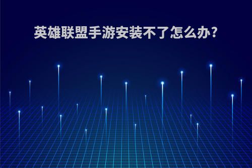 英雄联盟手游安装不了怎么办?