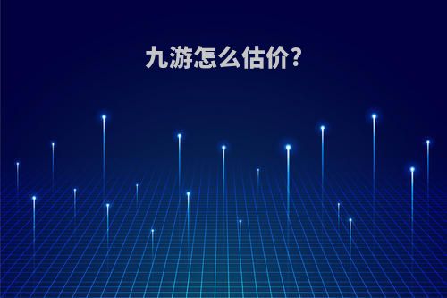 九游怎么估价?