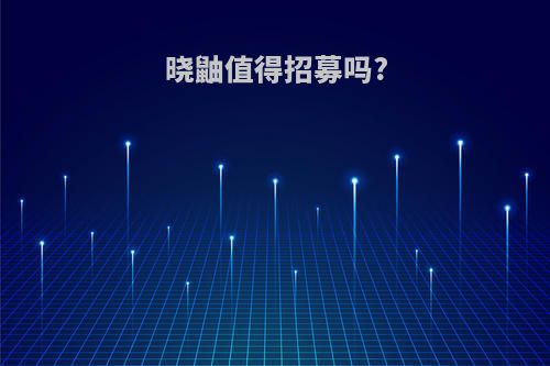 晓鼬值得招募吗?