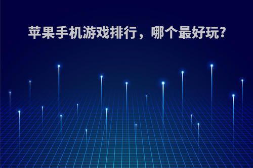 苹果手机游戏排行，哪个最好玩?