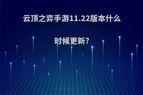 云顶之弈手游11.22版本什么时候更新?