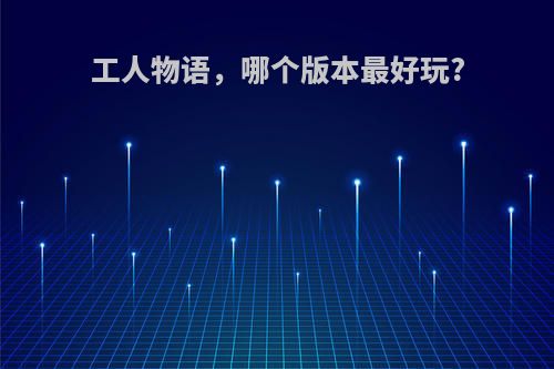 工人物语，哪个版本最好玩?