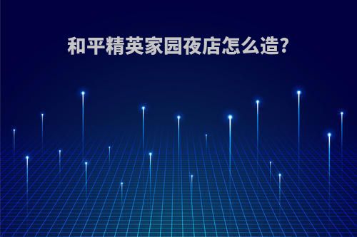 和平精英家园夜店怎么造?