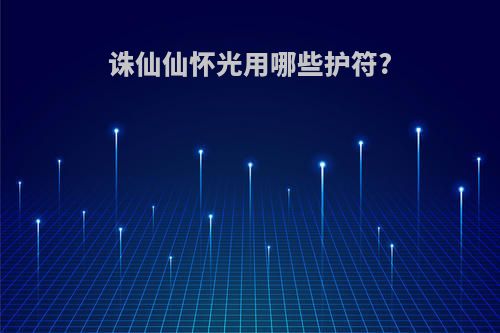 诛仙仙怀光用哪些护符?