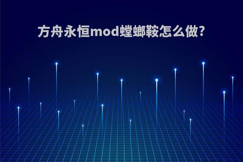 方舟永恒mod螳螂鞍怎么做?