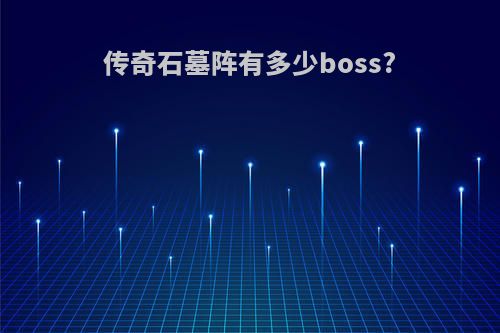 传奇石墓阵有多少boss?