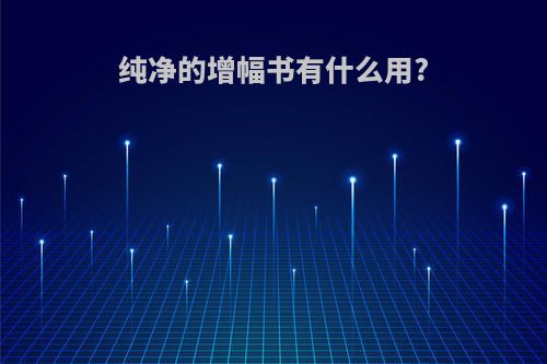 纯净的增幅书有什么用?