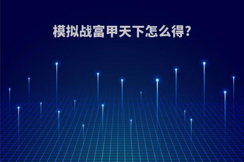 模拟战富甲天下怎么得?