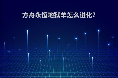 方舟永恒地狱羊怎么进化?