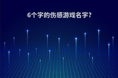 6个字的伤感游戏名字?