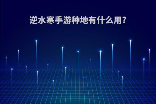逆水寒手游种地有什么用?
