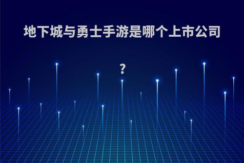 地下城与勇士手游是哪个上市公司?