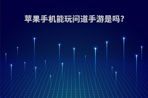 苹果手机能玩问道手游是吗?