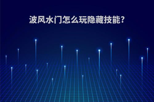 波风水门怎么玩隐藏技能?