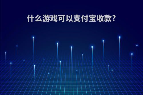 什么游戏可以支付宝收款?