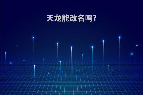 天龙能改名吗?