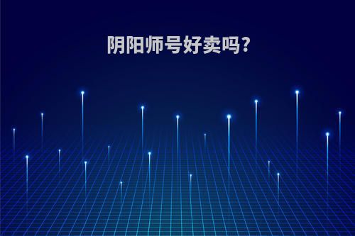 阴阳师号好卖吗?